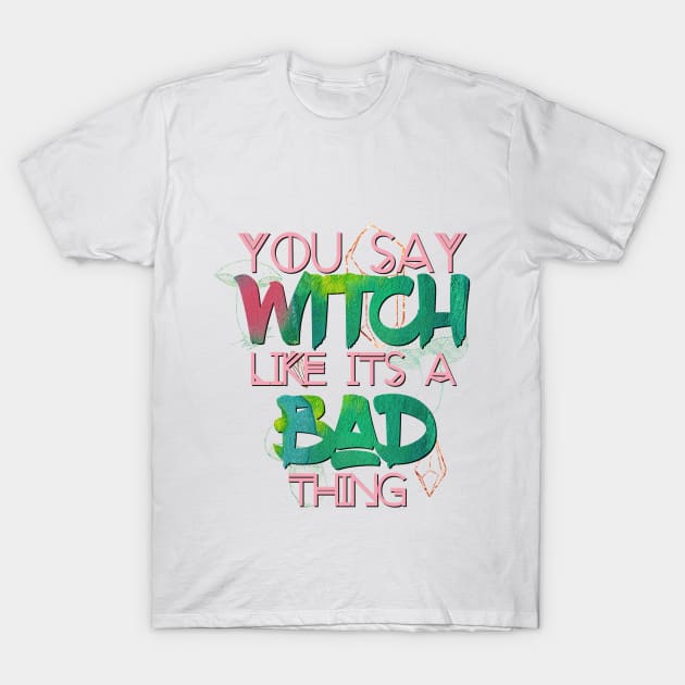 Witchy Puns - You Say Witch Like Its A Bad Thing T-Shirt by Knight and Moon